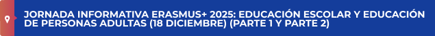 JORNADA INFORMATIVA ERASMUS+ 2025: EDUCACIÓN ESCOLAR Y EDUCACIÓN DE PERSONAS ADULTAS (18 DICIEMBRE).