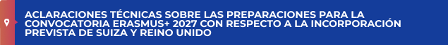 ACLARACIONES TÉCNICAS SOBRE LAS PREPARACIONES PARA LA CONVOCATORIA ERASMUS+ 2027 CON RESPECTO A LA INCORPORACIÓN PREVISTA DE SUIZA Y REINO UNIDO