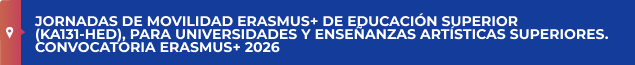 JORNADAS DE MOVILIDAD ERASMUS+ DE EDUCACIÓN SUPERIOR (KA131-HED), PARA UNIVERSIDADES Y ENSEÑANZAS ARTÍSTICAS SUPERIORES. CONVOCATORIA ERASMUS+ 2026

