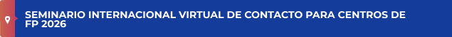 SEMINARIO INTERNACIONAL VIRTUAL DE CONTACTO PARA CENTROS DE FP 2026 
