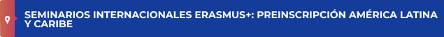 Seminarios internacionales Erasmus+: Preinscripción América Latina y Caribe
