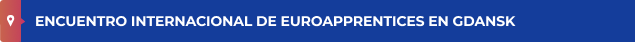 ENCUENTRO INTERNACIONAL DE EUROAPPRENTICES EN GDANSK
