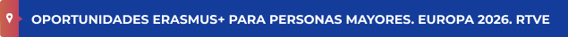 OPORTUNIDADES ERASMUS+ PARA PERSONAS MAYORES. EUROPA 2026. RTVE