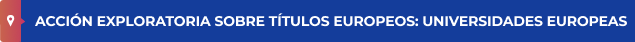 ACCIÓN EXPLORATORIA SOBRE TÍTULOS EUROPEOS: UNIVERSIDADES EUROPEAS