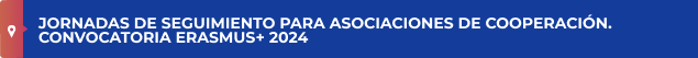 Jornadas de seguimiento para Asociaciones de Cooperación. Convocatoria Erasmus+ 2024 
