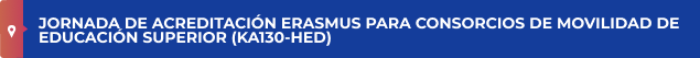 JORNADA DE ACREDITACIÓN ERASMUS PARA CONSORCIOS DE MOVILIDAD DE EDUCACIÓN SUPERIOR (KA130-HED)

