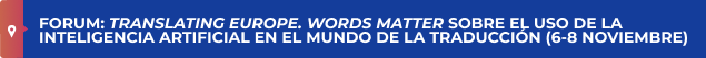 Forum: Translating Europe. Words matter sobre el uso de la inteligencia artificial en el mundo de la traducción (6-8 noviembre)