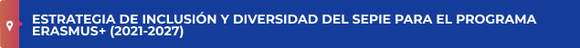 ESTRATEGIA DE INCLUSIÓN Y DIVERSIDAD DEL SEPIE PARA EL PROGRAMA ERASMUS+ (2021-2027)
