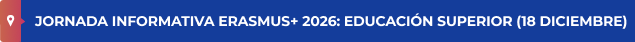JORNADA INFORMATIVA ERASMUS+ 2026: EDUCACIÓN SUPERIOR (18 DICIEMBRE)