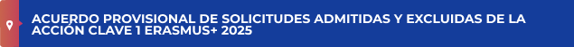 ACUERDO PROVISIONAL DE SOLICITUDES ADMITIDAS Y EXCLUIDAS DE LA ACCIÓN CLAVE 1 ERASMUS+ 2025